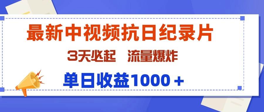 最新中视频抗日纪录片，3天必起，流量爆炸，单日收益1000＋-创盟网