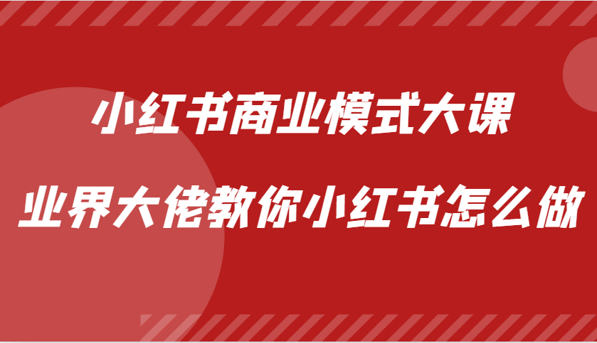 小红书商业模式大课，业界大佬教你小红书怎么做【视频课】-创盟网