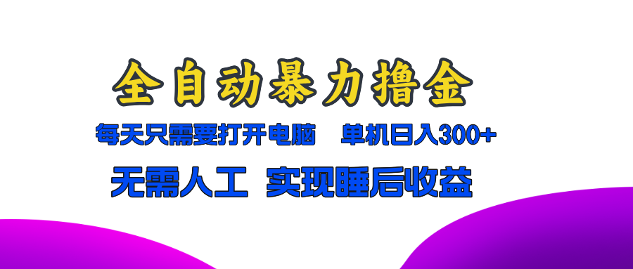 全自动暴力撸金，只需要打开电脑，单机日入300+无需人工，实现睡后收益-创盟网