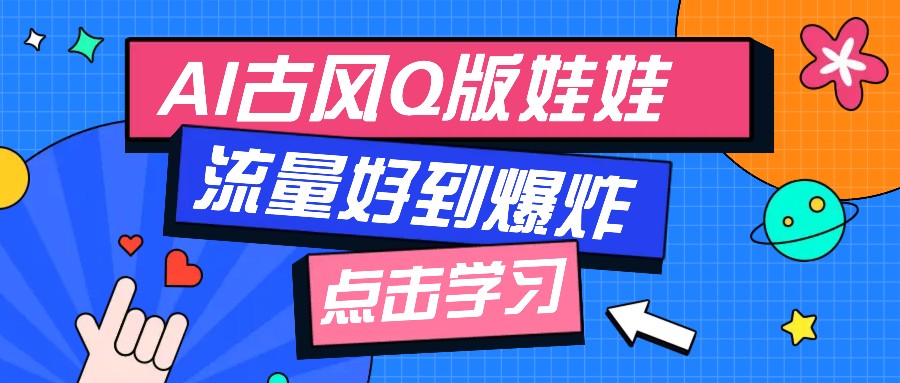 利用AI制做Q版古风娃娃视频，只需三步新手也能做出流量好到爆(附教程+提示…-创盟网
