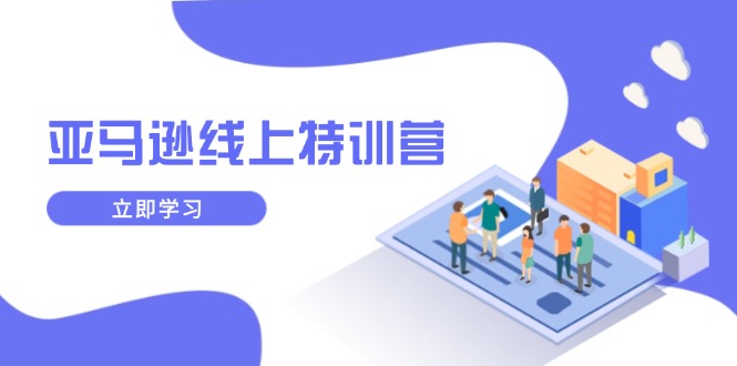 亚马逊线上特训营，新品成长与库存规划，提升品牌推广能力，实现业务增长-创盟网