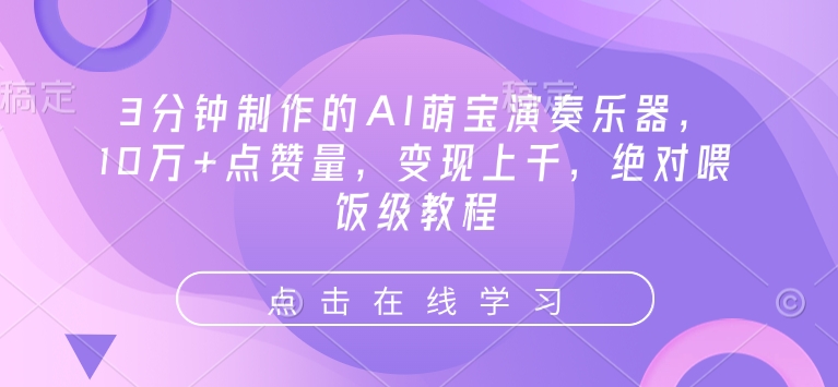 3分钟制作的AI萌宝演奏乐器，10万+点赞量，变现上千，绝对喂饭级教程-创盟网