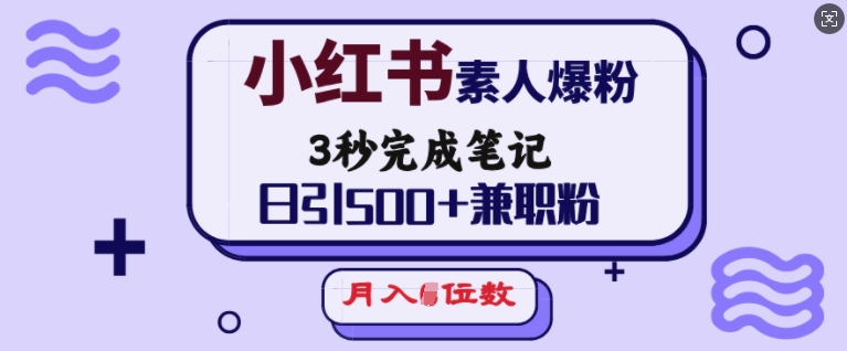 小红书素人爆粉，3秒完成笔记，日引500+兼职粉，月入5位数-创盟网