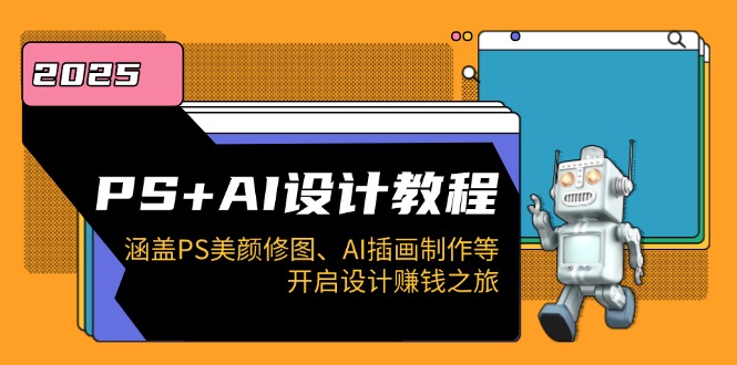 PS+AI设计教程：涵盖PS美颜修图、AI插画制作等，开启设计赚钱之旅-创盟网