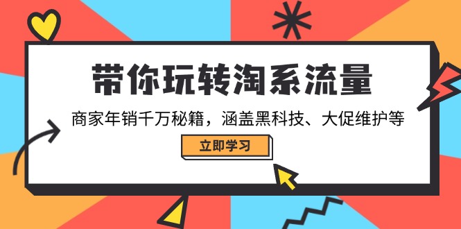 带你玩转淘系流量，商家年销千万秘籍，涵盖黑科技、大促维护等-创盟网