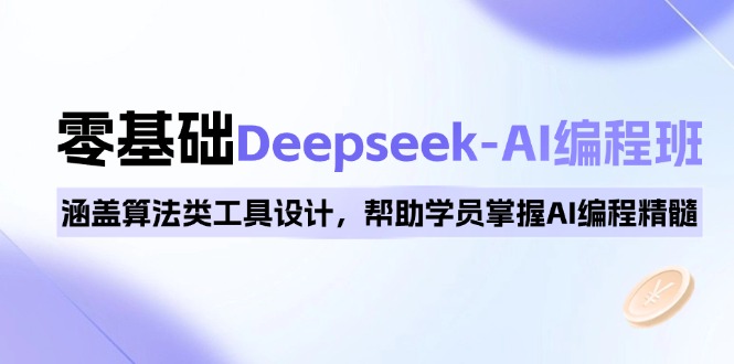 0基础Deepseek-AI编程班，涵盖算法类工具设计，帮助学员掌握AI编程精髓-创盟网