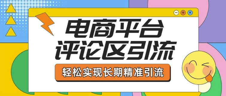 电商平台评论区引流，从基础操作到发布内容，引流技巧，轻松实现长期精准引流-创盟网