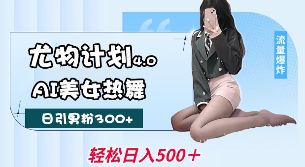 尤物计划4.0，AI美女热舞引爆流量，不限流不封号，轻松月入1W+-创盟网