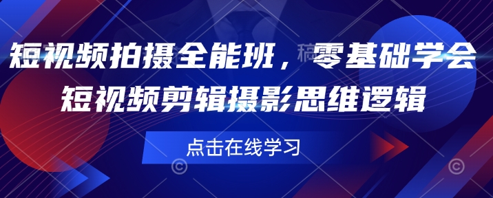 短视频拍摄全能班，零基础学会短视频剪辑摄影思维逻辑-创盟网