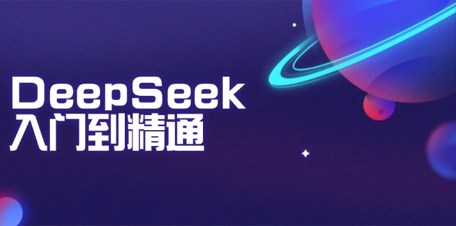 DeepSeek入门到精通：掌握文本生成、知识推理与编程辅助，提升AI应用能力-创盟网