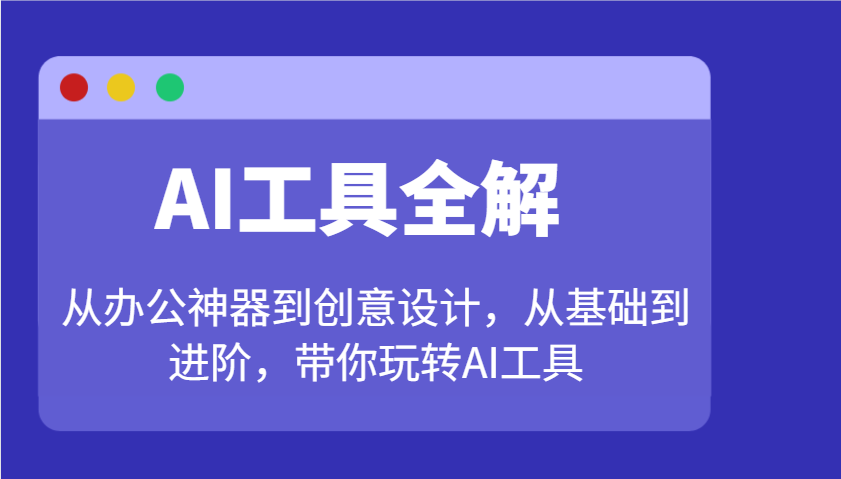 AI工具全解：从办公神器到创意设计，从基础到进阶，带你玩转AI工具-创盟网