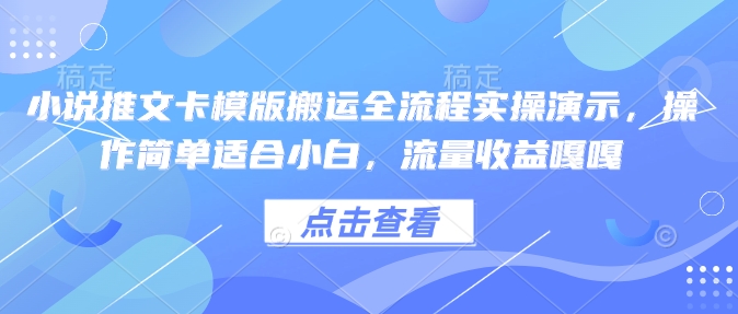 小说推文卡模版搬运全流程实操演示，操作简单适合小白，流量收益嘎嘎-创盟网