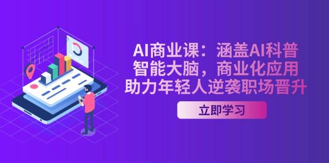 AI商业课：涵盖AI科普，智能大脑，商业化应用，助力年轻人逆袭职场晋升-创盟网