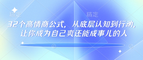 32个高情商公式，​从底层认知到行动，让你成为自己爽还能成事儿的人，133节完整版-创盟网