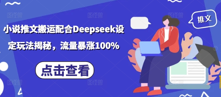 小说推文搬运配合Deepseek设定玩法揭秘，流量暴涨100%-创盟网