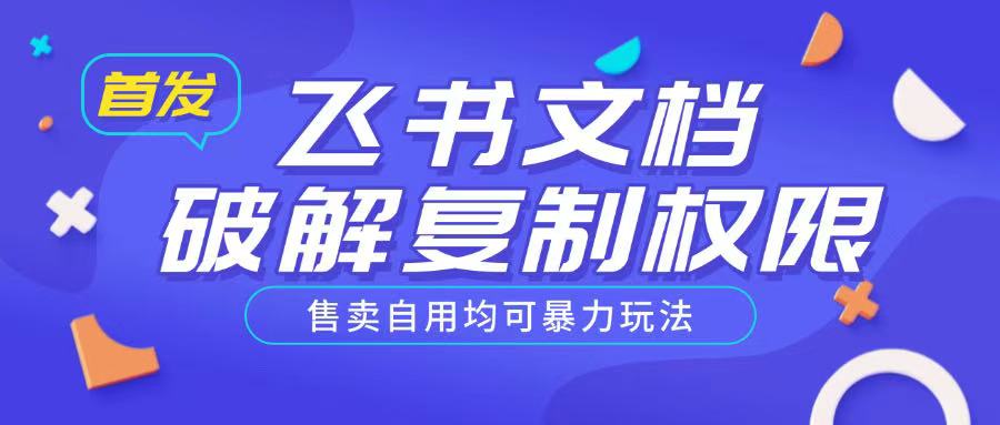 首发飞书文档破解复制权限，售卖自用均可暴力玩法-创盟网