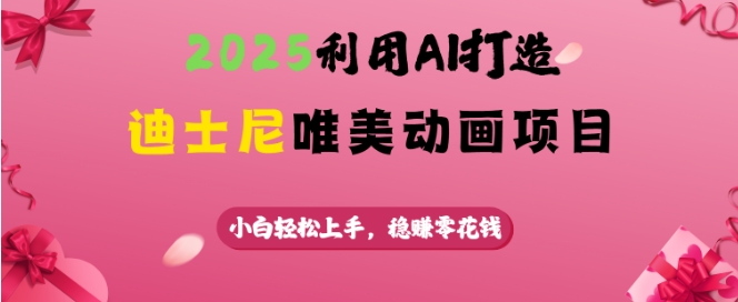 2025利用AI打造迪士尼唯美动画项目，小白轻松上手，稳挣零花钱-创盟网