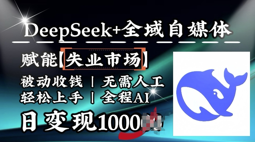 降维打击，Deepseek+全域自媒体，赋能失业市场，被动收钱，无需人工全程AI，日变现1k-创盟网