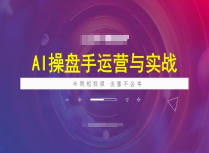 AI操盘手运营实战课程，布局短祝频，流量不会停-创盟网