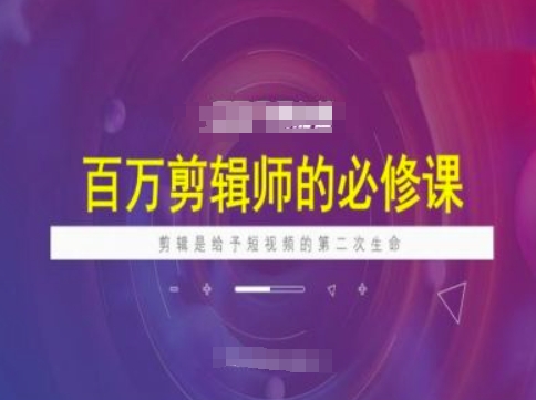 百万剪辑师必修课，剪辑是给予短视频的第二次生命-创盟网