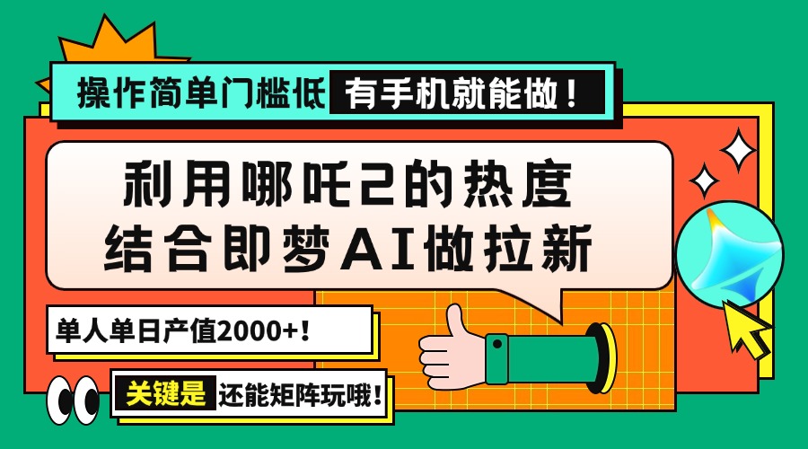 用哪吒2热度结合即梦AI做拉新，单日产值2000+，操作简单门槛低，有手机…-创盟网