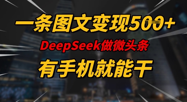 一条图文变现5张，DeeSeep微头条，有手机就能做-创盟网