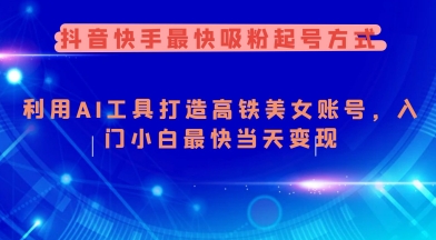 抖音快手最快吸粉起号方式，利用AI工具打造美女账号，入门小白最快当天变现-创盟网
