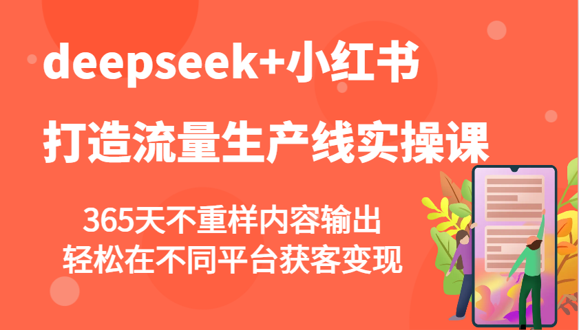 deepseek+小红书打造流量生产线实操课，365天不重样内容输出，轻松在不同平台获客变现-创盟网