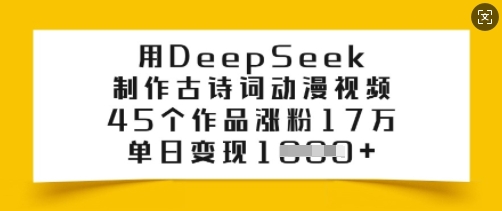 用DeepSeek制作古诗词动漫视频，45个作品涨粉17万，单日变现多张-创盟网