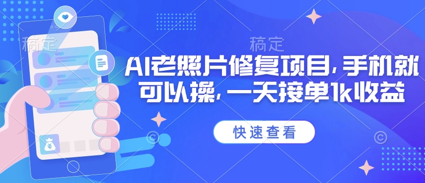 25年最新AI老照片修复项目，手机就可以操，一天接单1k收益-创盟网