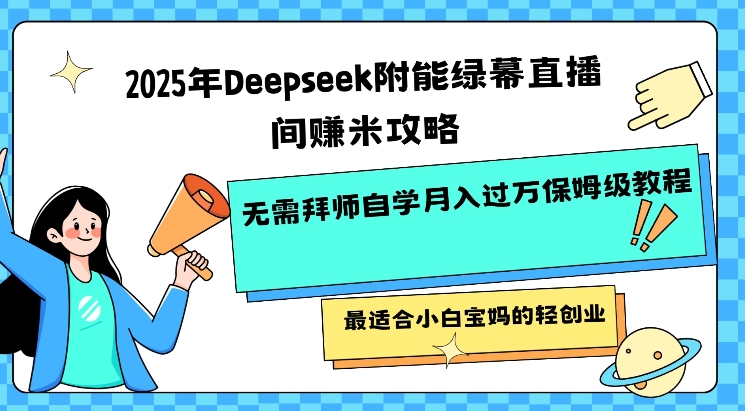 2025年Deepseek附能绿幕直播间挣米攻略无需拜师自学月入过W保姆级教程，最适合小白宝妈的轻创业-创盟网