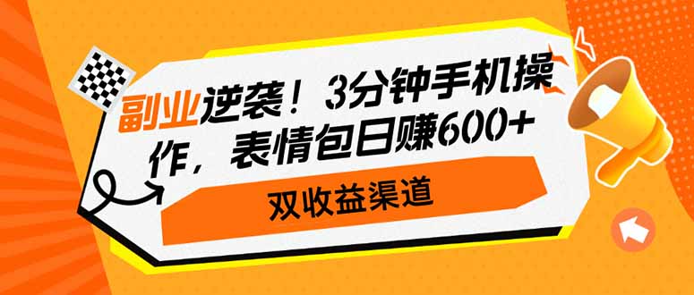 副业逆袭！3分钟手机操作，表情包日赚600+，双收益渠道-创盟网