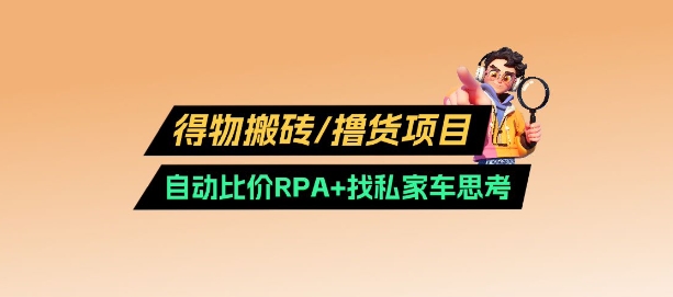得物搬砖撸货项目_自动比价RPA+找私车思考v2.0-创盟网