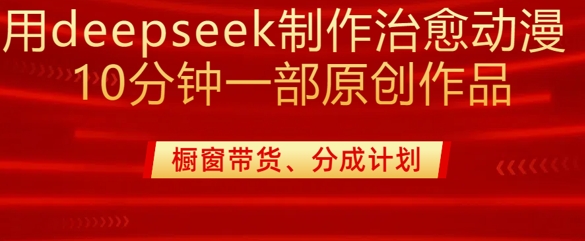 用deepseek制作治愈系漫剪，20分钟一部纯原创作品，多种变现渠道外面收费980-创盟网