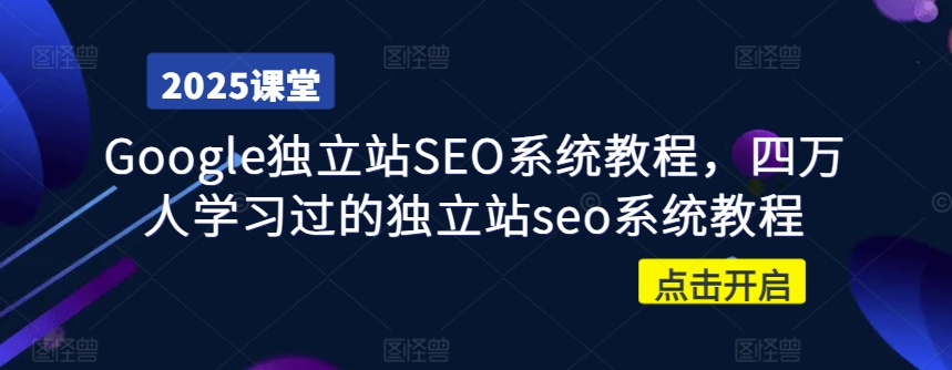 Google独立站SEO系统教程，四万人学习过的独立站seo系统教程-创盟网