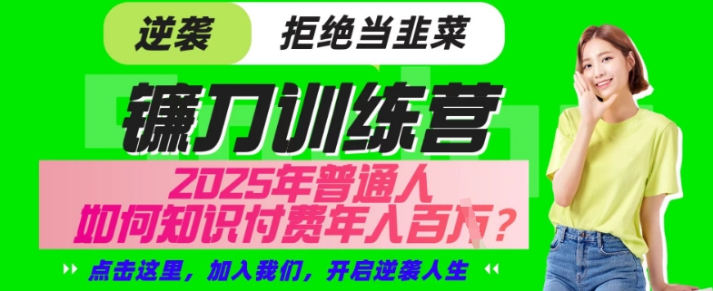 【网创项目终点站-镰刀训练营超级IP合伙人】25年普通人如何通过“知识付费”年入百个-仅此一版【揭秘】-创盟网