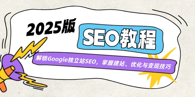 2025版SEO教程：解锁Google独立站SEO，掌握建站、优化与变现技巧-创盟网