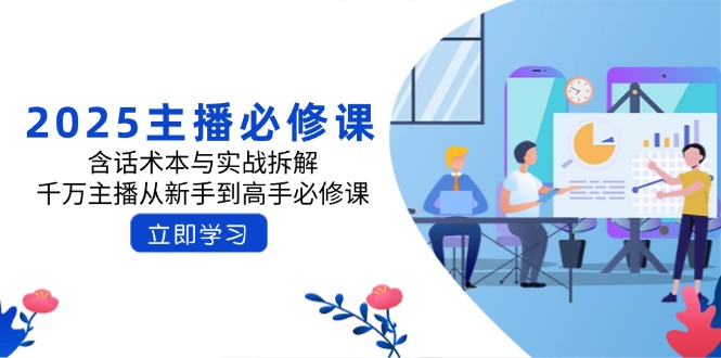 2025主播必修课：含话术本与实战拆解，千万主播从新手到高手必修课-创盟网