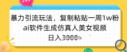 暴力引流玩法，复制粘贴一周1w粉，ai软件生成仿真人美女视频，日入多张-创盟网