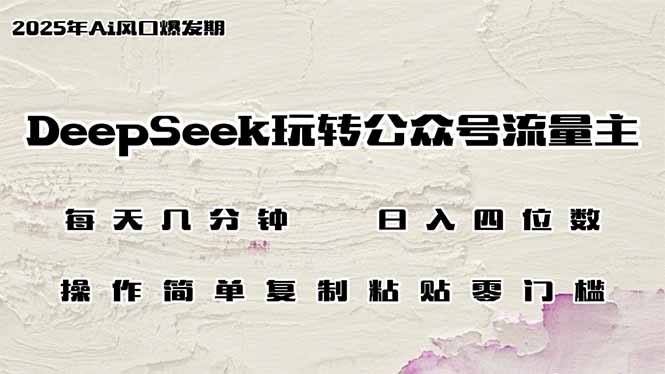 DeepSeek玩转公众号流量主，日入四位数，每天几分钟，操作简单零门槛-创盟网