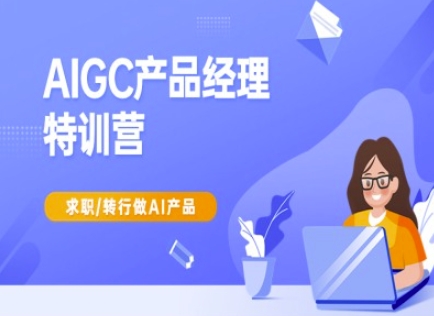 AIGC产品经理特训营-产品经理较教程，求职转行做AI产品-创盟网