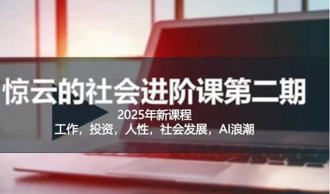 2025惊云社会进阶课(全新课程)，如果你要让自己的人生变清晰化社会化的话 这是我必推的一门课-创盟网