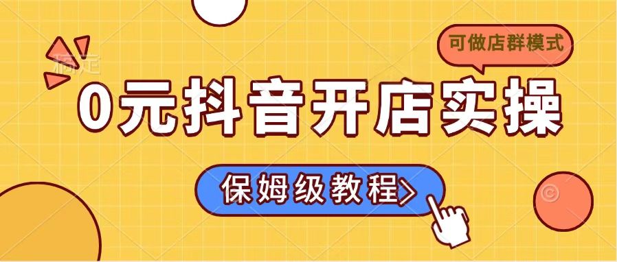 0元抖音开店实操，保姆级教程适合小白(可做店群模式-创盟网