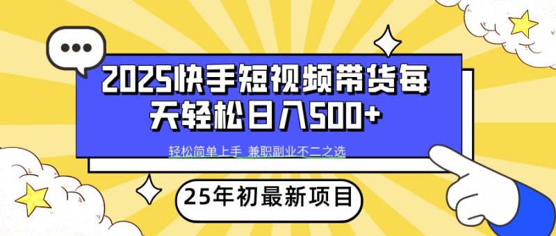 2025年初新项目快手短视频带货轻松日入500+-创盟网