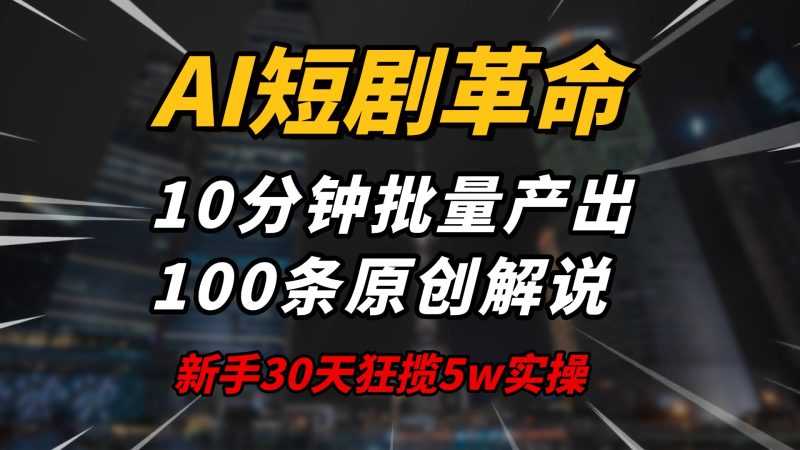 AI短剧革命!10分钟批量产出100条原创解说,新手30天狂揽5w实操揭秘-创盟网
