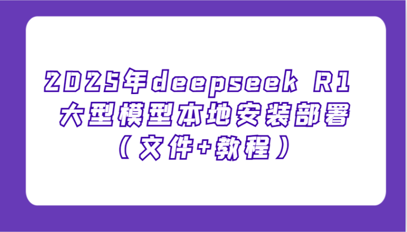 2025年deepseek R1 大型模型本地安装部署(文件+教程)，新手也能快速上手！-创盟网