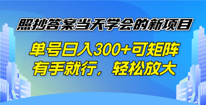 照抄答案当天学会的新项目,单号日入300 +可矩阵,有手就行,轻松放大-创盟网
