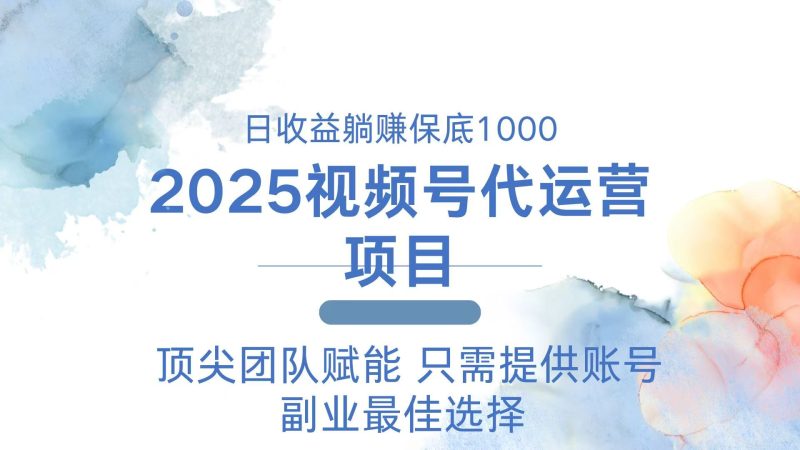2025视频号代运营 日躺赚1000＋ 只需提供账号-创盟网