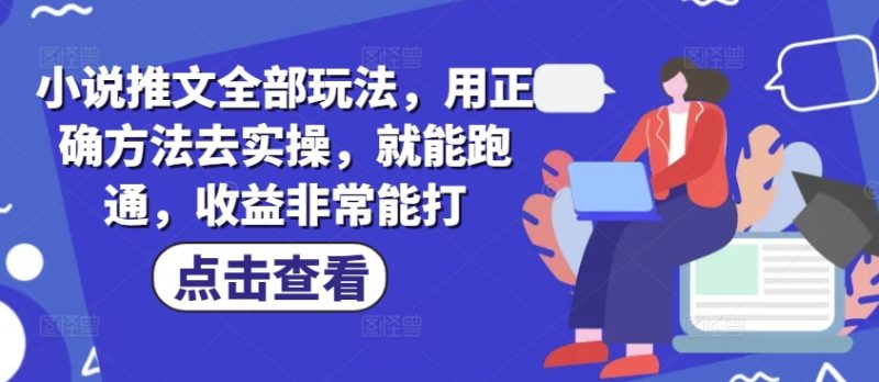 小说推文全部玩法，用正确方法去实操，就能跑通，收益非常能打-创盟网