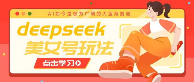 借助deepseek创作出各种风格的美女视频，7天快速涨粉，多种变现月入万元-创盟网
